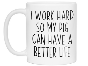 Pig Lover Gifts - Pig Owner Coffee Mug - I Work Hard So My Pig Can Have a Better Life Mug