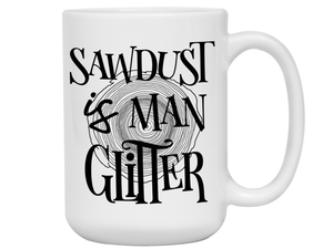 Sawdust Is Man Glitter Coffee Mug | Father's Day Gift Idea | Gifts for Dads