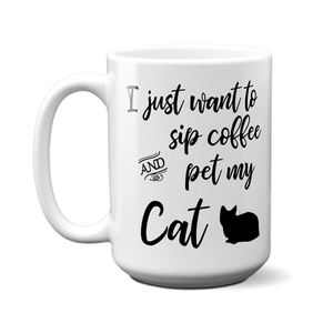 I Just Want to Sip Coffee and Pet My Cat Funny Coffee Mug Tea Cup
