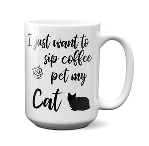 I Just Want to Sip Coffee and Pet My Cat Funny Coffee Mug Tea Cup