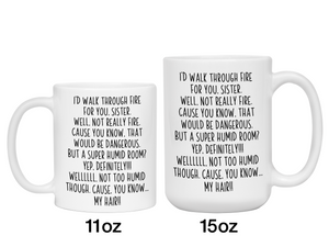 Funny Sister Gifts - I'd Walk Through Fire for You Sister Gag Coffee Mug