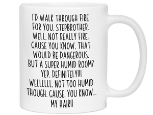 Funny Gifts for Stepbrothers - I'd Walk Through Fire for You Stepbrother Gag Coffee Mug