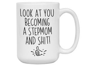 Funny Gifts for New Stepmoms - Look at You Becoming a Stepmom and Shit Funny Coffee Mug