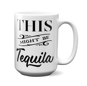 This Might Be Tequila Funny Mug | Tea Cup | Gift Idea