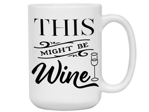 This Might Be Wine Funny Mug, Cup, Wine Lover Gift Idea