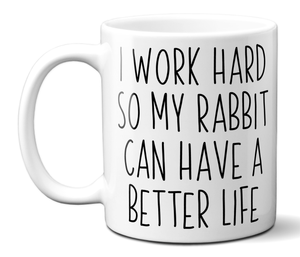 Rabbit Lover Gifts - Bunny Owner Coffee Mug - I Work Hard So My Rabbit Can Have a Better Life Mug
