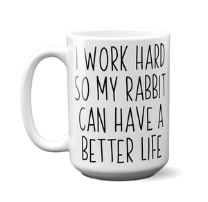 Rabbit Lover Gifts - Bunny Owner Coffee Mug - I Work Hard So My Rabbit Can Have a Better Life Mug