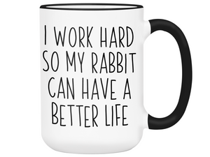 Rabbit Lover Gifts - Bunny Owner Coffee Mug - I Work Hard So My Rabbit Can Have a Better Life Mug