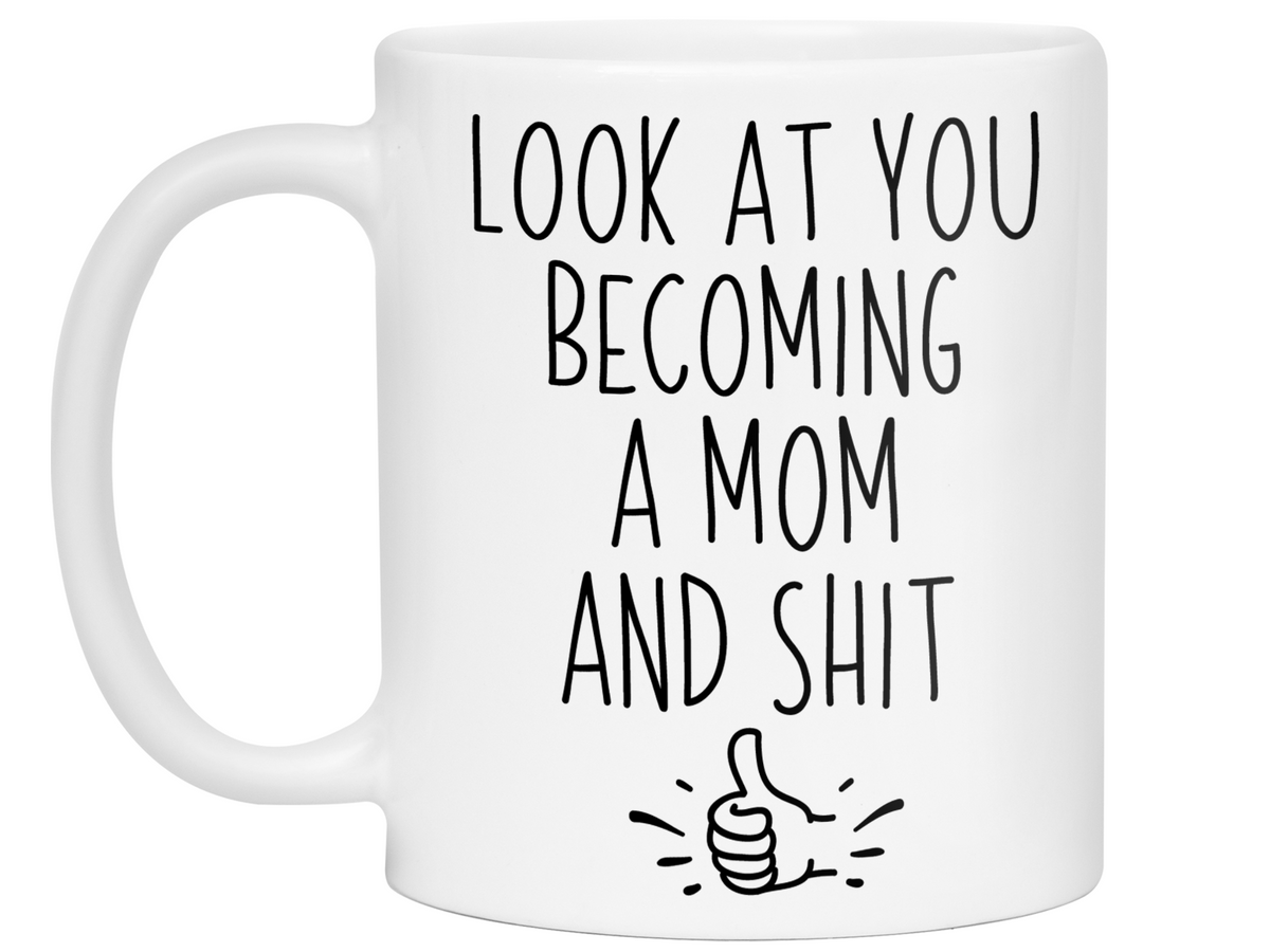 Gifts for Moms to be - Look at You Becoming a Mom and Shit Funny Coffee Mug - Baby Shower Gift Idea