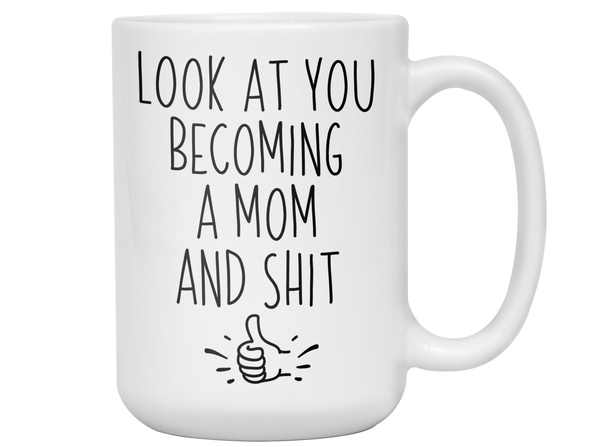 Gifts for Moms to be - Look at You Becoming a Mom and Shit Funny Coffee Mug - Baby Shower Gift Idea