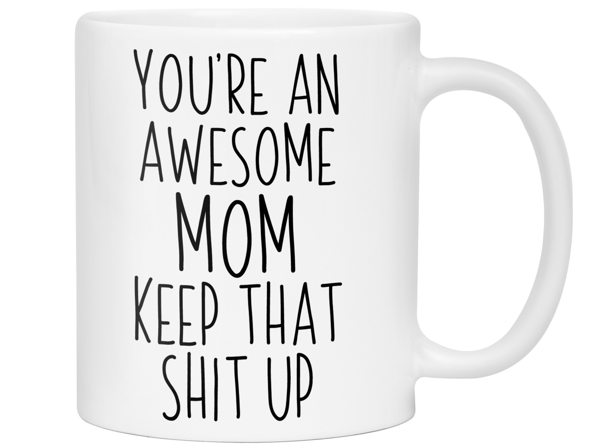 Gifts for Moms - You're an Awesome Mom Keep That Shit Up Coffee Mug - Mother's Day Gift Idea