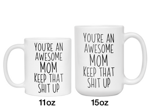 Gifts for Moms - You're an Awesome Mom Keep That Shit Up Coffee Mug - Mother's Day Gift Idea
