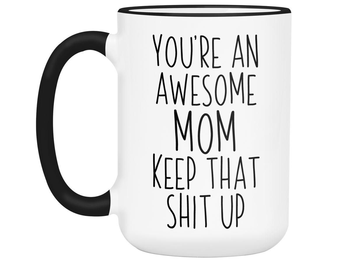Gifts for Moms - You're an Awesome Mom Keep That Shit Up Coffee Mug - Mother's Day Gift Idea