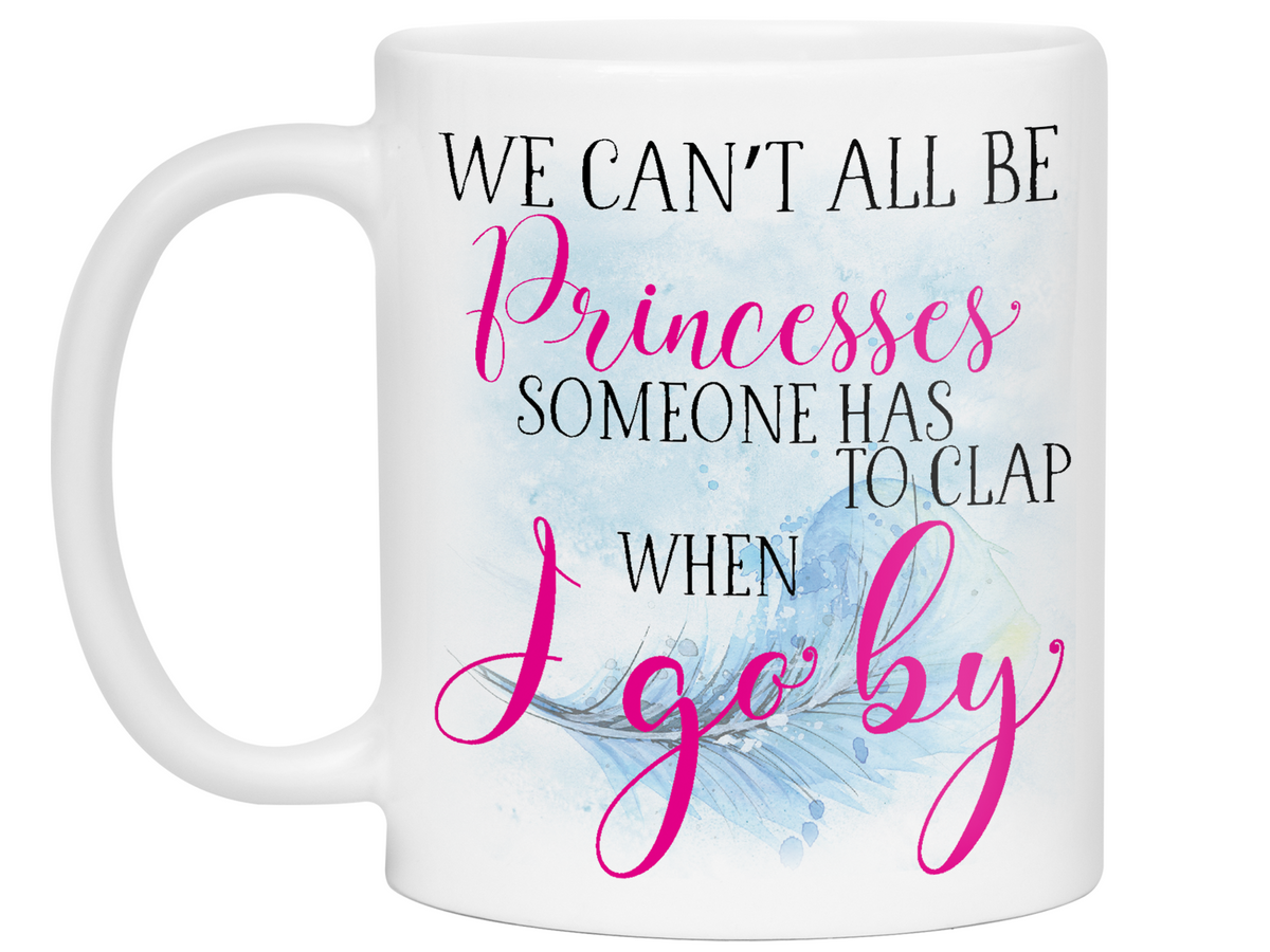 We Can't All Be Princesses Funny Coffee Mug | Gift Idea for any Occasion | Tea Cup