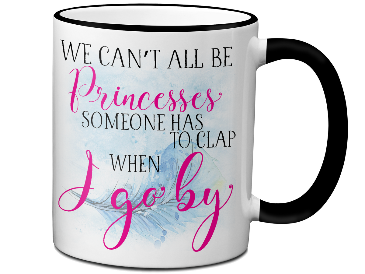 We Can't All Be Princesses Funny Coffee Mug | Gift Idea for any Occasion | Tea Cup