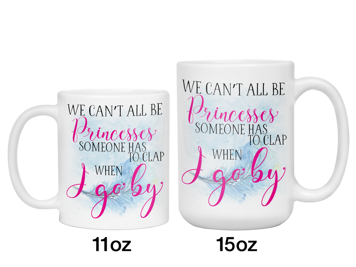 We Can't All Be Princesses Funny Coffee Mug | Gift Idea for any Occasion | Tea Cup