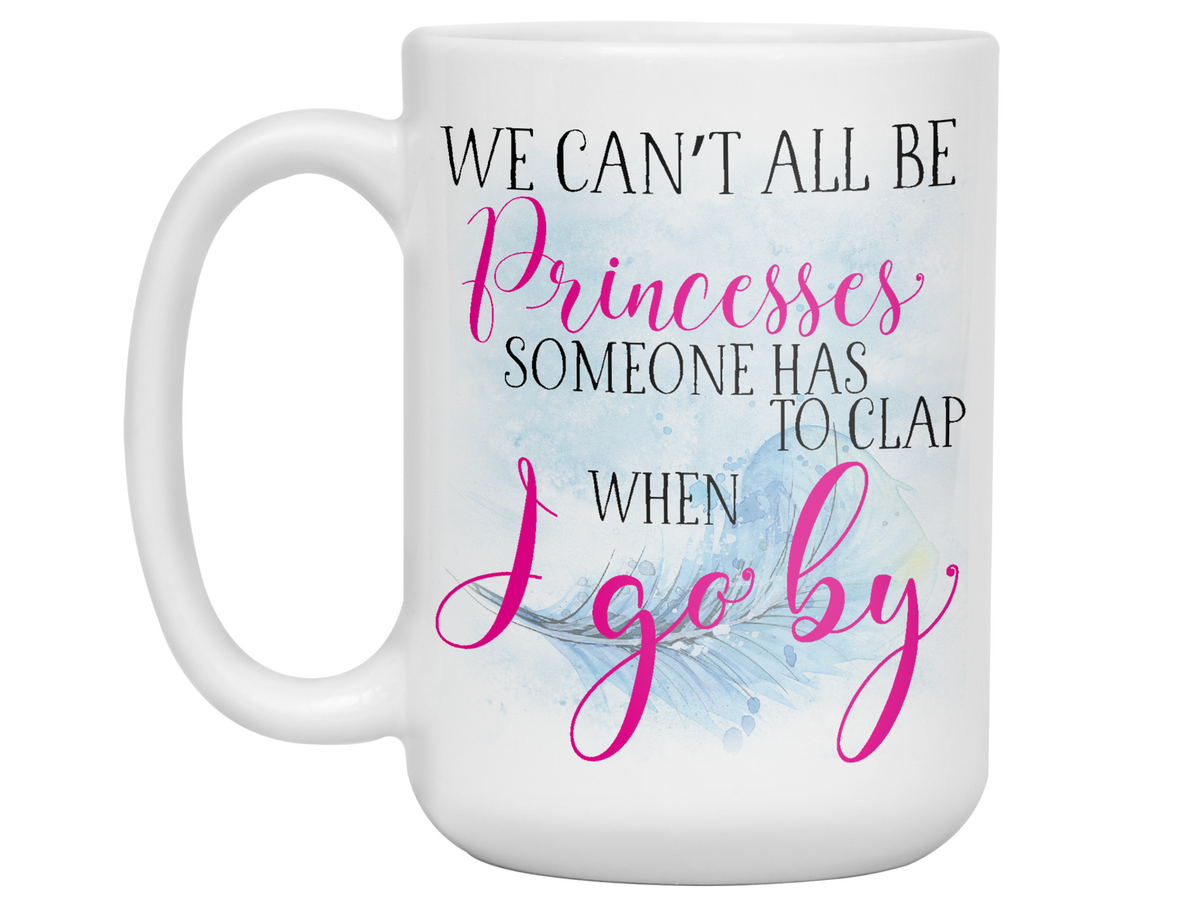 We Can't All Be Princesses Funny Coffee Mug | Gift Idea for any Occasion | Tea Cup