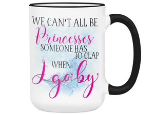 We Can't All Be Princesses Funny Coffee Mug | Gift Idea for any Occasion | Tea Cup