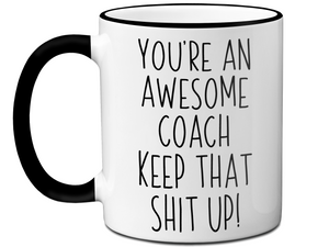 Gifts for Coaches - You're an Awesome Coach Keep That Shit Up Coffee Mug