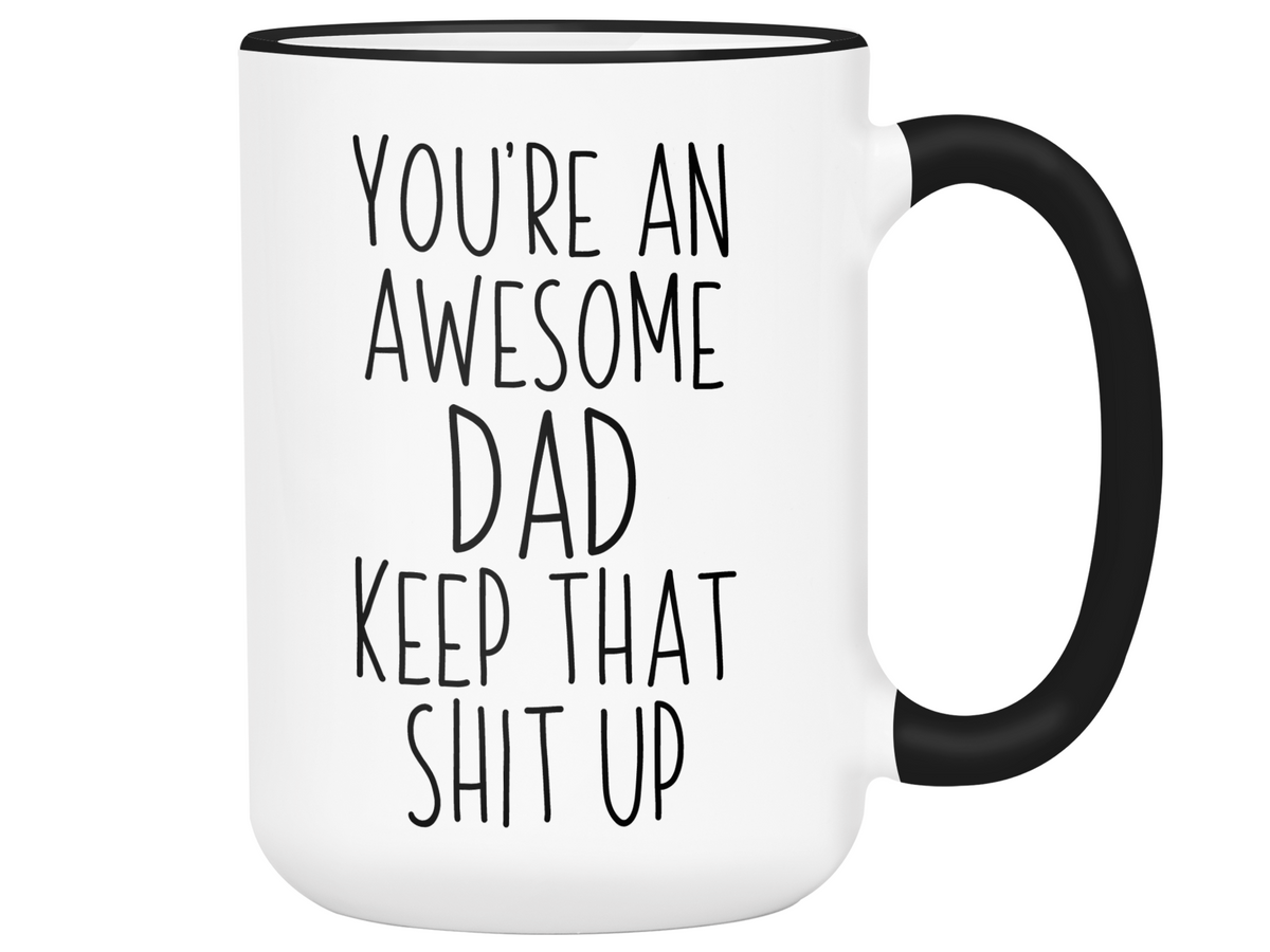 Gifts for Dads - You're an Awesome Dad Keep That Shit Up Coffee Mug - Father's Day Gift Idea