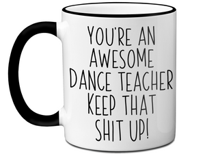 Gifts for Dance Teachers - You're an Awesome Dance Teacher Keep That Shit Up Coffee Mug