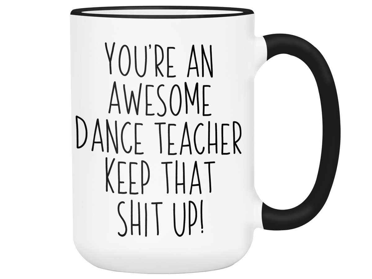 Gifts for Dance Teachers - You're an Awesome Dance Teacher Keep That Shit Up Coffee Mug