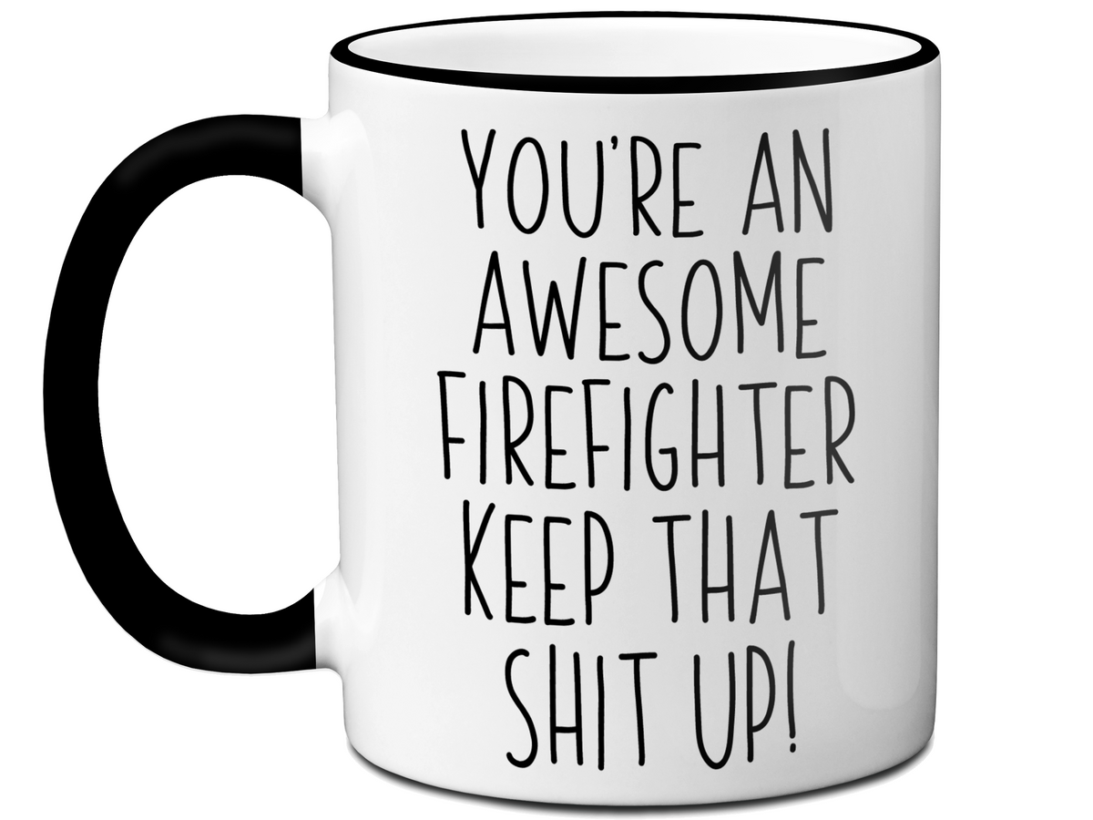Funny Gifts for Firefighters - You're an Awesome Firefighter Keep That Shit Up Gag Coffee Mug