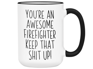 Funny Gifts for Firefighters - You're an Awesome Firefighter Keep That Shit Up Gag Coffee Mug