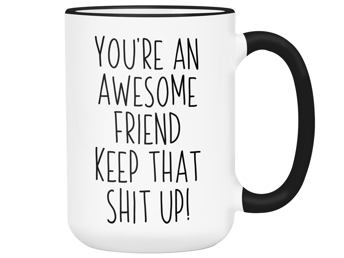 Funny Gifts for Friends - You're an Awesome Friend Keep That Shit Up Gag Coffee Mug