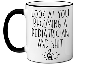 Graduation Gifts for Pediatricians - Look at You Becoming a Pediatrician and Shit Funny Coffee Mug