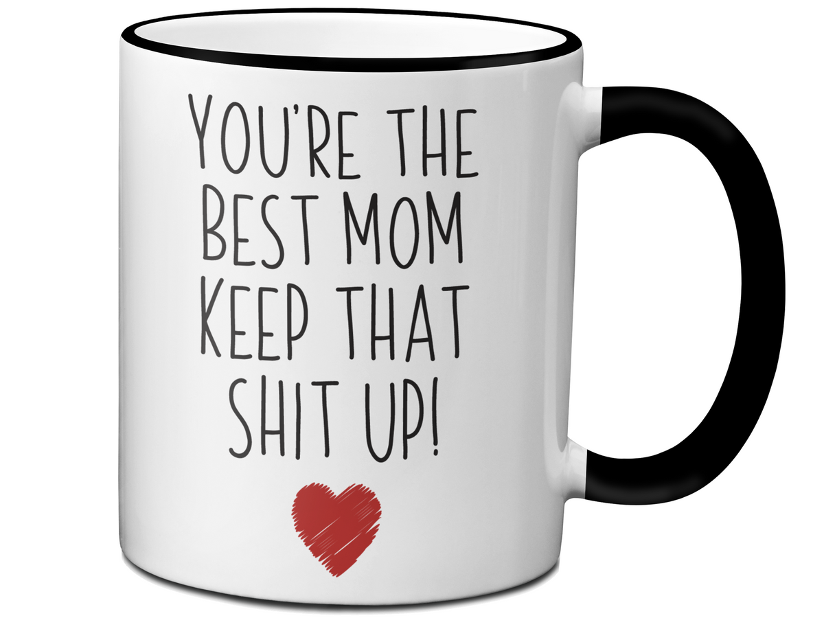 Funny Gifts for Moms - You're the Best Mom Keep That Shit Up Gag Coffee Mug - Mother's Day Gift Idea
