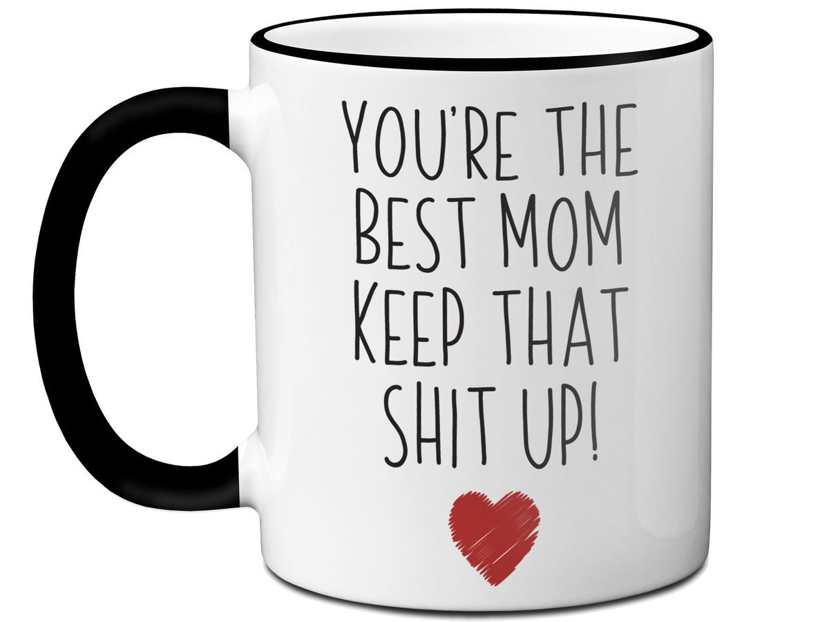 Funny Gifts for Moms - You're the Best Mom Keep That Shit Up Gag Coffee Mug - Mother's Day Gift Idea