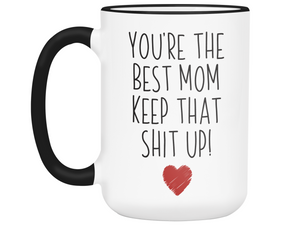 Funny Gifts for Moms - You're the Best Mom Keep That Shit Up Gag Coffee Mug - Mother's Day Gift Idea