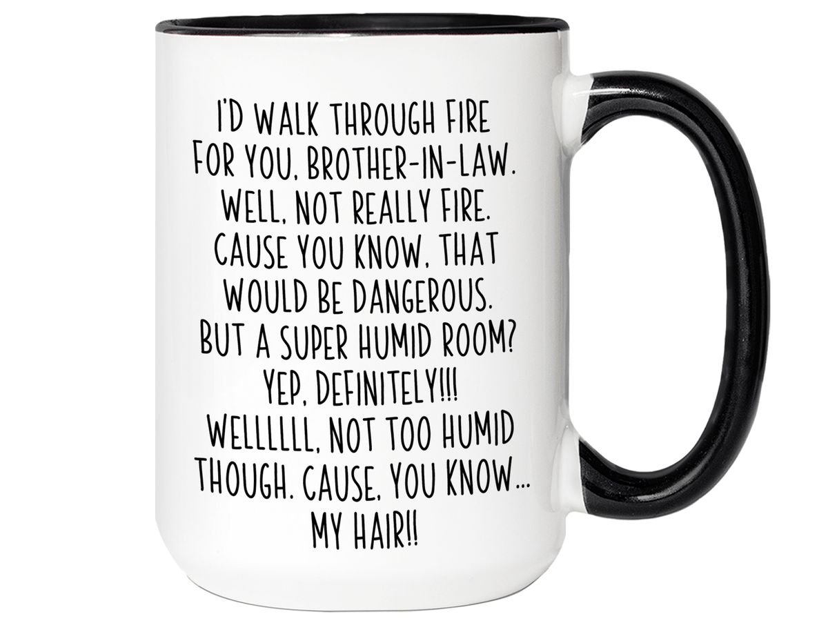 Funny Brother-in-law Gifts - I'd Walk Through Fire for You Brother-in-law Gag Coffee Mug