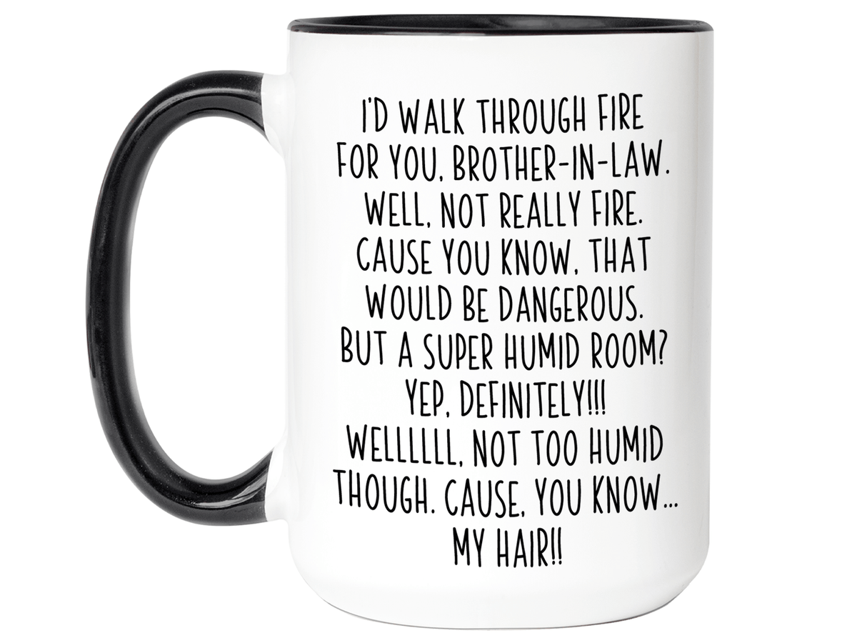 Funny Brother-in-law Gifts - I'd Walk Through Fire for You Brother-in-law Gag Coffee Mug