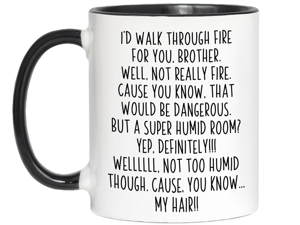 Funny Brother Gifts - I'd Walk Through Fire for You Brother Gag Coffee Mug