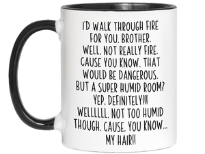 Funny Brother Gifts - I'd Walk Through Fire for You Brother Gag Coffee Mug