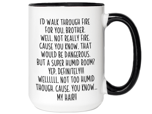 Funny Brother Gifts - I'd Walk Through Fire for You Brother Gag Coffee Mug