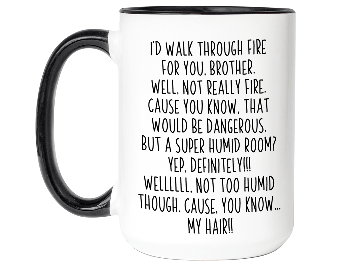 Funny Brother Gifts - I'd Walk Through Fire for You Brother Gag Coffee Mug