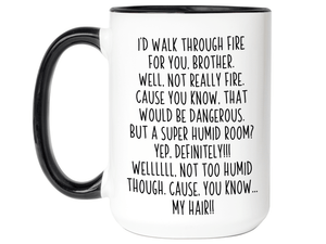Funny Brother Gifts - I'd Walk Through Fire for You Brother Gag Coffee Mug
