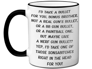 Funny Gifts for Bonus Brothers - I'd Take a Bullet for You Bonus Brother Gag Coffee Mug