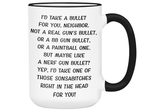 Funny Gifts for Neighbors - I'd Take a Bullet for You Neighbor Gag Coffee Mug
