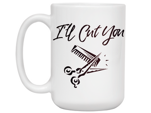 I'll Cut You Funny Barber Hairdresser Coffee Mug Gift Idea for Beauticians Tea Cup