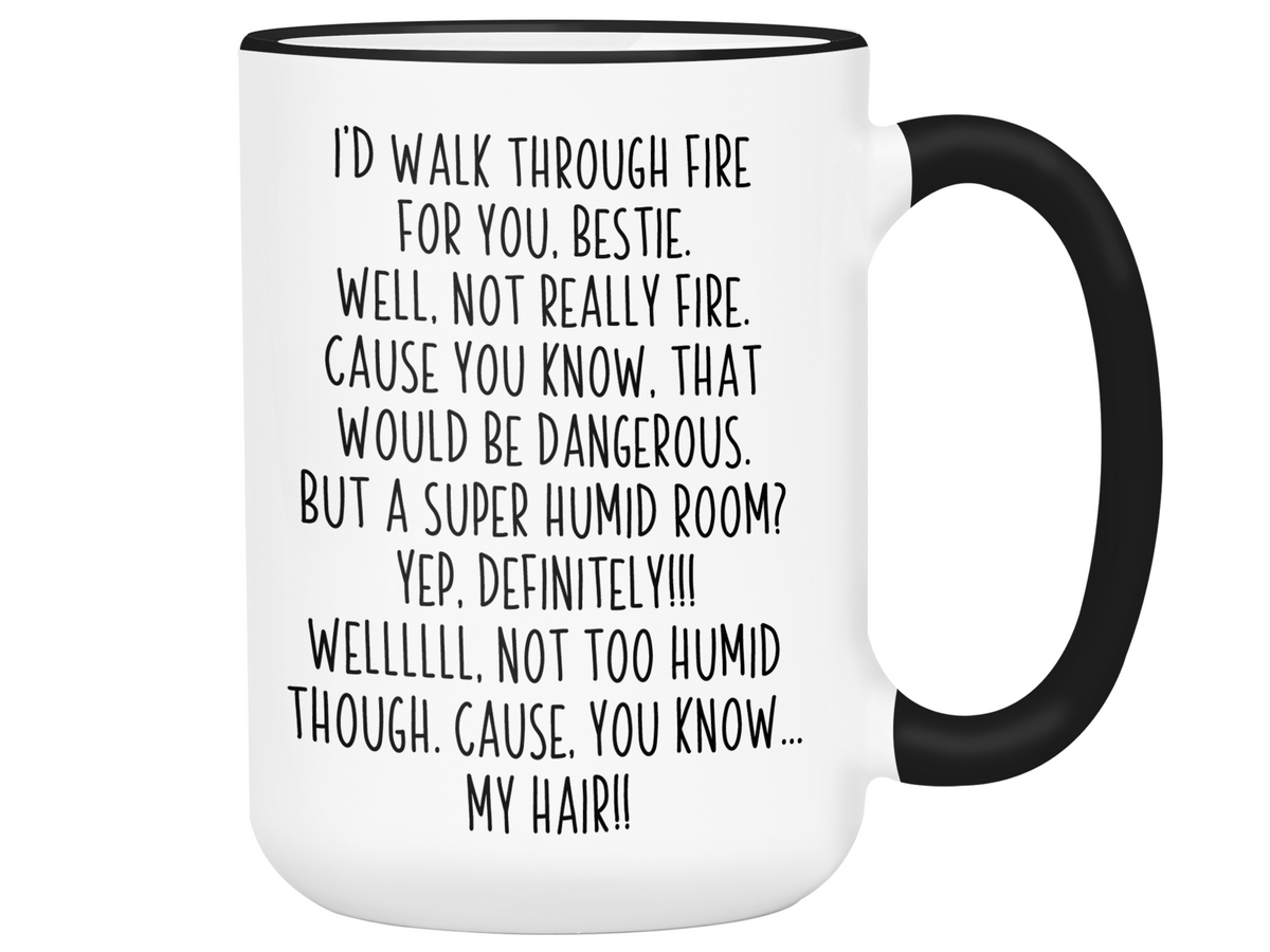 Funny Bestie Gifts - I'd Walk Through Fire for You Bestie Gag Coffee Mug