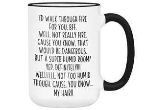 Funny BFF Gifts - I'd Walk Through Fire for You BFF Gag Coffee Mug