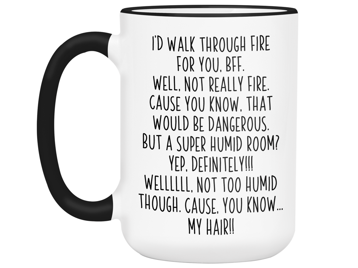Funny BFF Gifts - I'd Walk Through Fire for You BFF Gag Coffee Mug