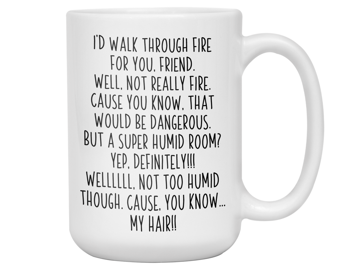 Funny Gifts for Friends - I'd Walk Through Fire for You Friend Gag Coffee Mug
