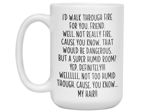 Funny Gifts for Friends - I'd Walk Through Fire for You Friend Gag Coffee Mug