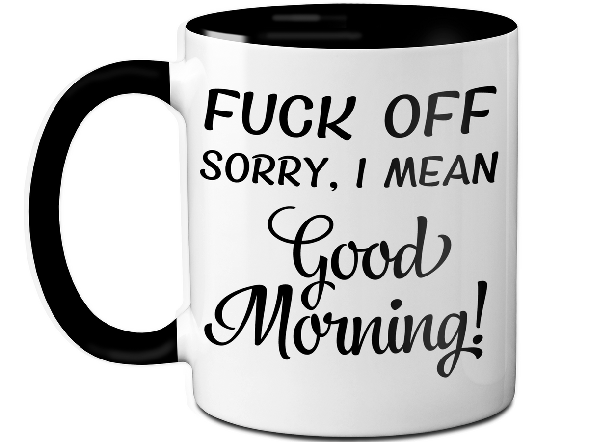 Sarcastic Mugs - Fuck Off Sorry I Mean Good Morning Funny Coffee Mug - Gag Gift Idea