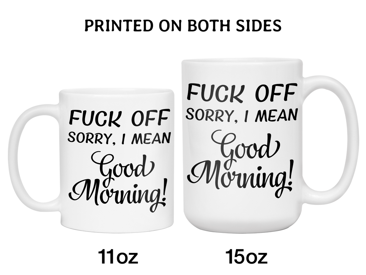 Sarcastic Mugs - Fuck Off Sorry I Mean Good Morning Funny Coffee Mug - Gag Gift Idea